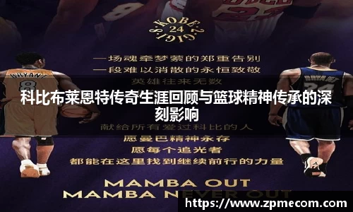 足球直播科比布莱恩特传奇生涯回顾与篮球精神传承的深刻影响
